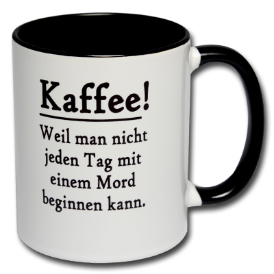 Kaffee Weil man nicht jeden Tag mit einem Mord beginnen kann